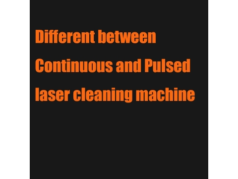  Different between Continuous laser cleaning machine and Pulsed laser cleaning machine 